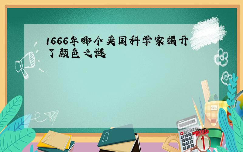 1666年哪个英国科学家揭开了颜色之谜