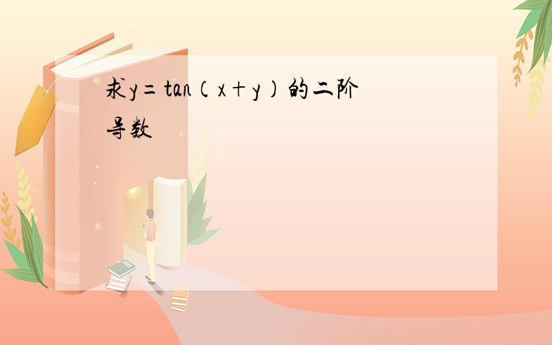 求y=tan（x+y）的二阶导数