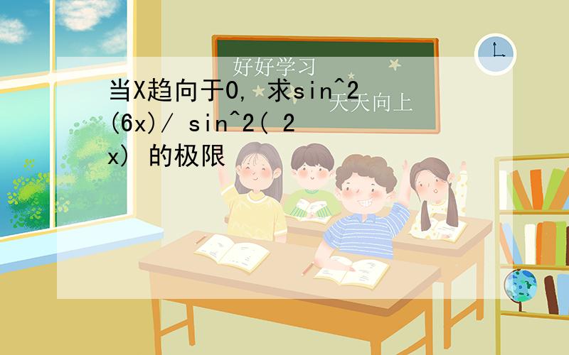 当X趋向于0, 求sin^2(6x)/ sin^2( 2x) 的极限