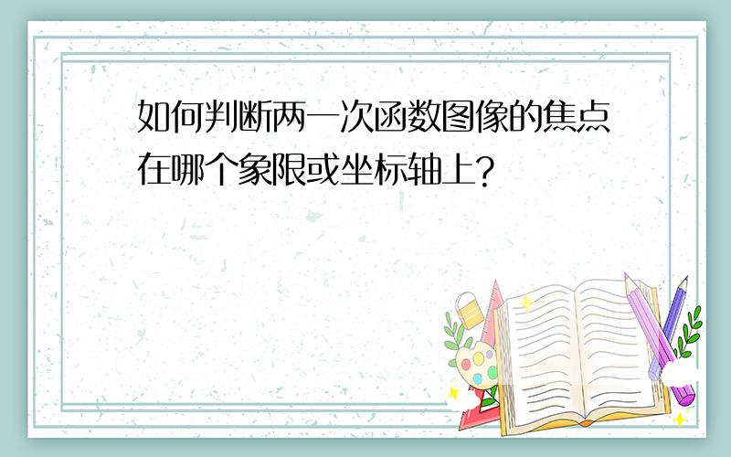 如何判断两一次函数图像的焦点在哪个象限或坐标轴上?