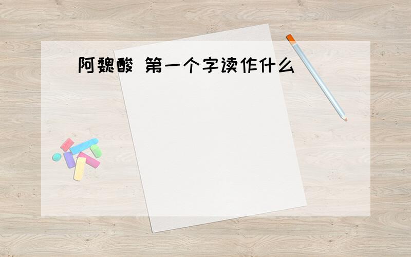 阿魏酸 第一个字读作什么