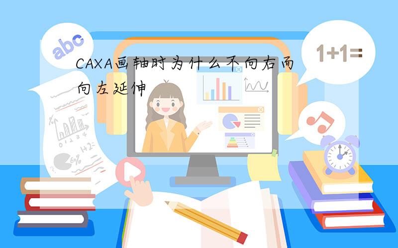 CAXA画轴时为什么不向右而向左延伸