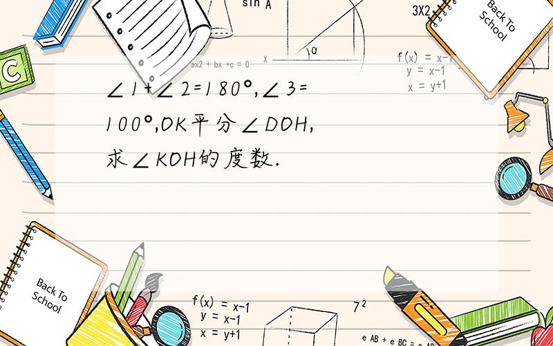 ∠1+∠2=180°,∠3=100°,OK平分∠DOH,求∠KOH的度数.