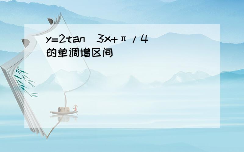 y=2tan(3x+π/4)的单调增区间