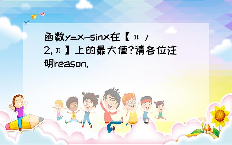 函数y=x-sinx在【π/2,π】上的最大值?请各位注明reason,