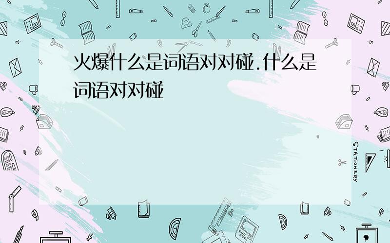 火爆什么是词语对对碰.什么是词语对对碰