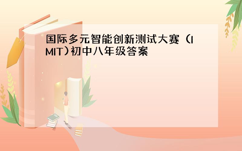 国际多元智能创新测试大赛（IMIT)初中八年级答案