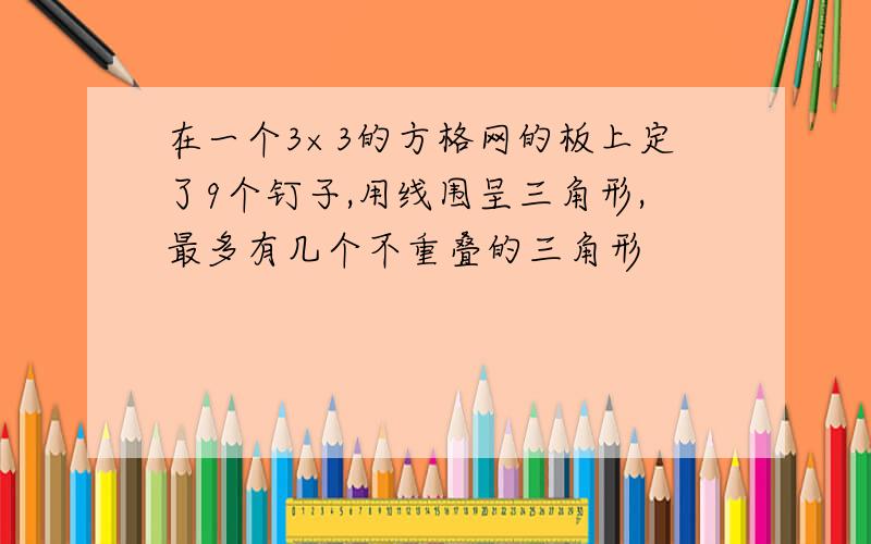 在一个3×3的方格网的板上定了9个钉子,用线围呈三角形,最多有几个不重叠的三角形