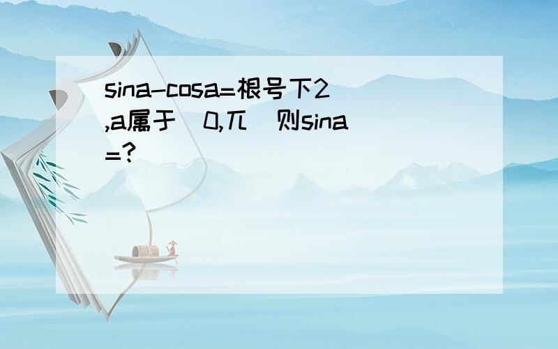 sina-cosa=根号下2,a属于（0,兀）则sina=?