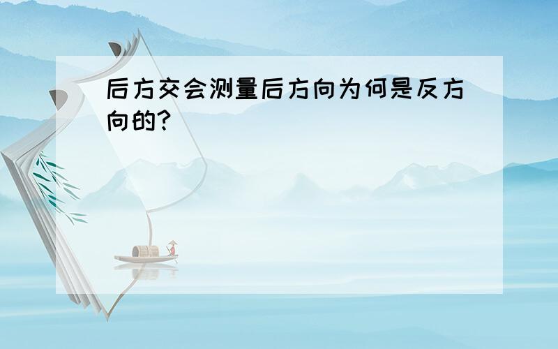 后方交会测量后方向为何是反方向的?