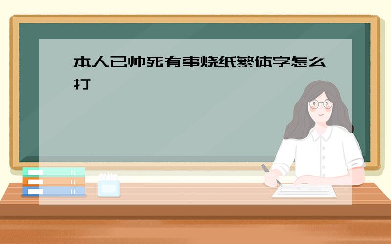 本人已帅死有事烧纸繁体字怎么打