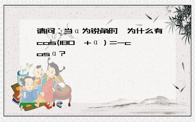 请问：当α为锐角时,为什么有cos(180°+α）=-cosα?