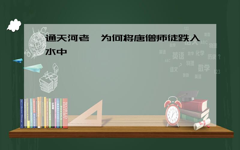 通天河老鼋为何将唐僧师徒跌入水中