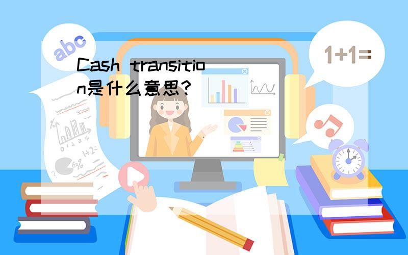 Cash transition是什么意思?