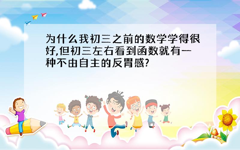 为什么我初三之前的数学学得很好,但初三左右看到函数就有一种不由自主的反胃感?