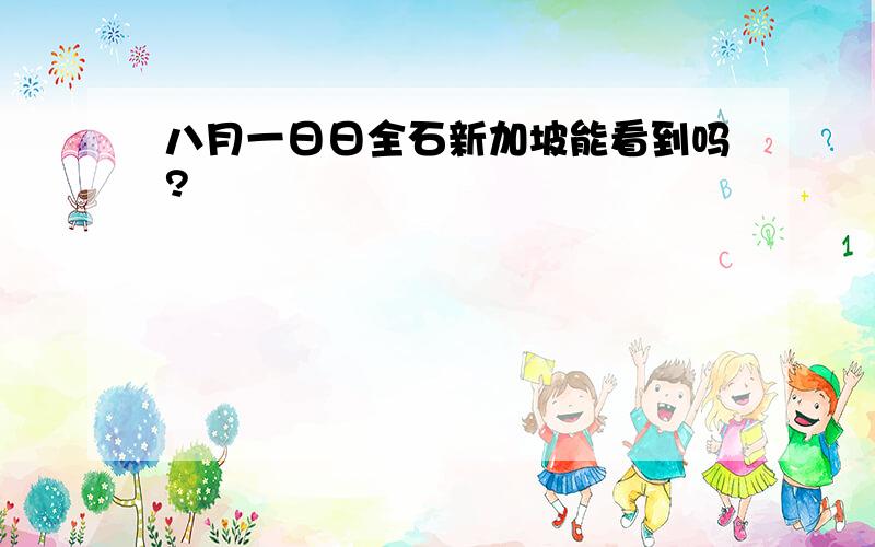 八月一日日全石新加坡能看到吗?