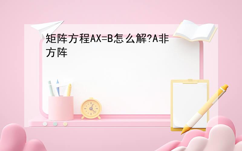 矩阵方程AX=B怎么解?A非方阵