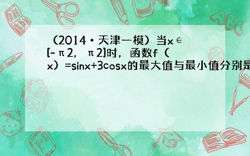 （2014•天津一模）当x∈[-π2，π2]时，函数f（x）=sinx+3cosx的最大值与最小值分别是（　　）