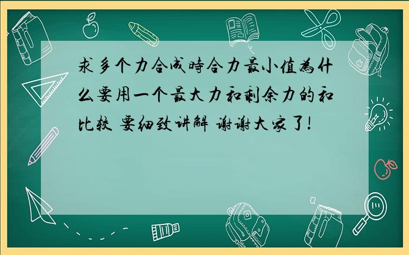 求多个力合成时合力最小值为什么要用一个最大力和剩余力的和比较 要细致讲解 谢谢大家了!