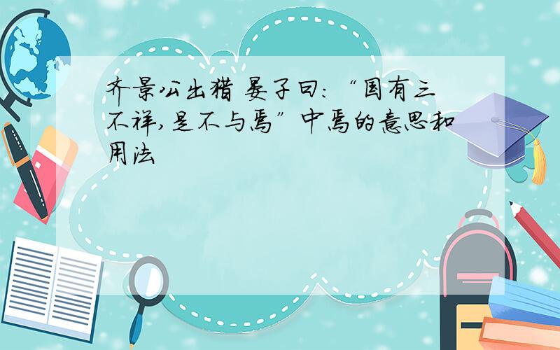 齐景公出猎 晏子曰：“国有三不祥,是不与焉”中焉的意思和用法