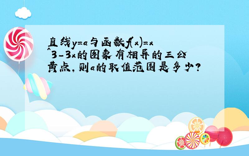 直线y=a与函数f(x)=x^3-3x的图象有相异的三公黄点,则a的取值范围是多少?