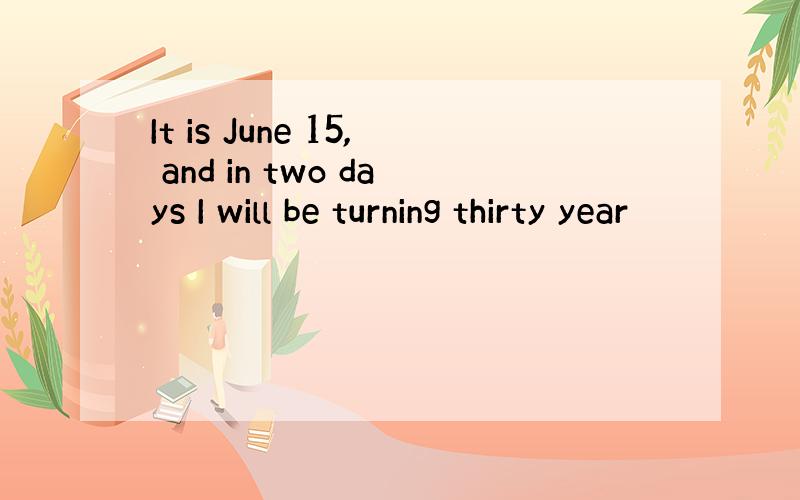 It is June 15, and in two days I will be turning thirty year