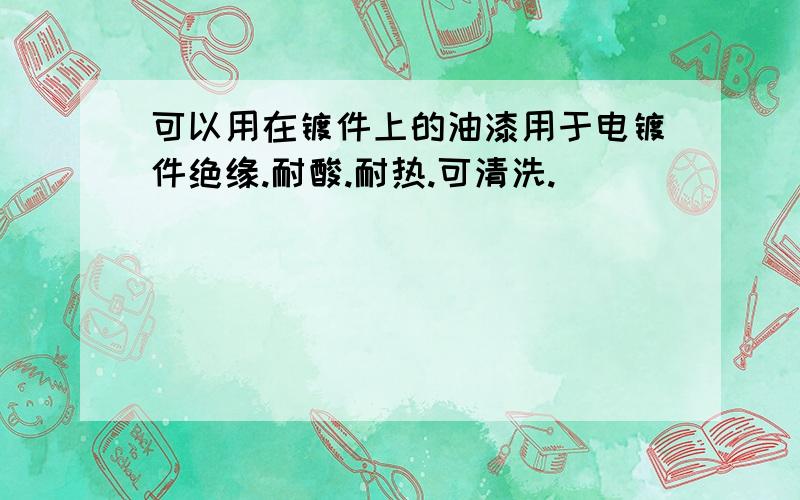 可以用在镀件上的油漆用于电镀件绝缘.耐酸.耐热.可清洗.