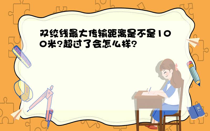 双绞线最大传输距离是不是100米?超过了会怎么样?