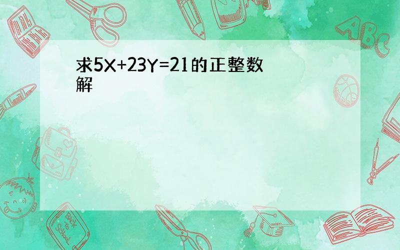 求5X+23Y=21的正整数解