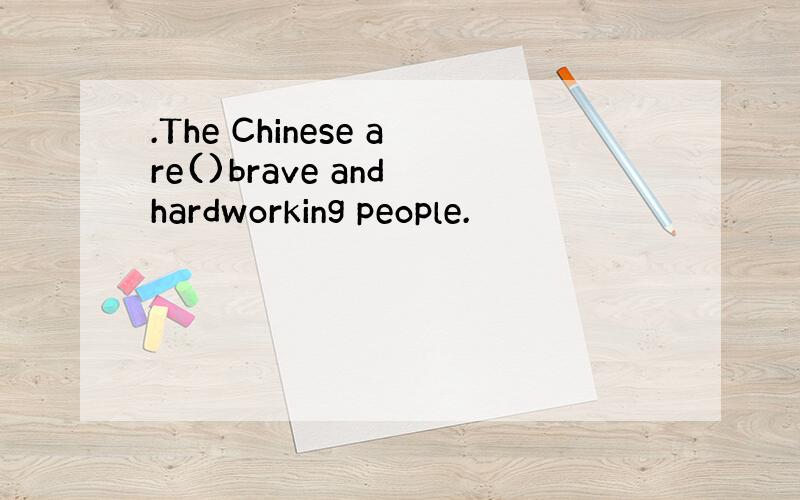 .The Chinese are()brave and hardworking people.