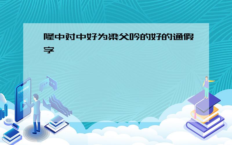 隆中对中好为梁父吟的好的通假字