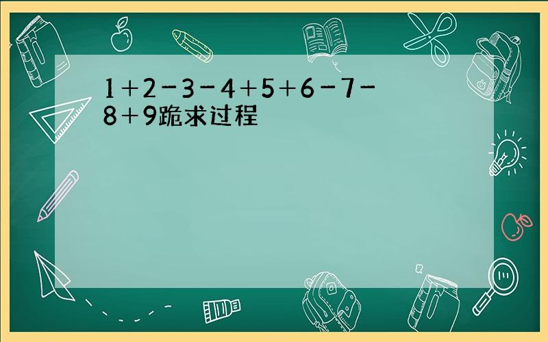 1＋2－3－4＋5＋6－7－8＋9跪求过程