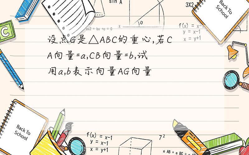 设点G是△ABC的重心,若CA向量=a,CB向量=b,试用a,b表示向量AG向量