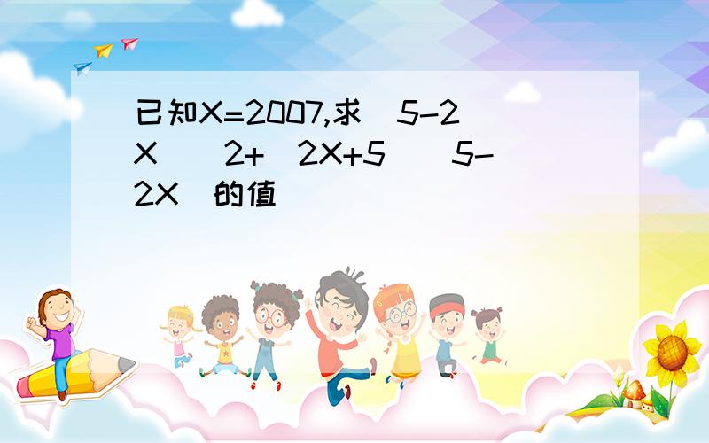 已知X=2007,求(5-2X)^2+(2X+5)(5-2X)的值