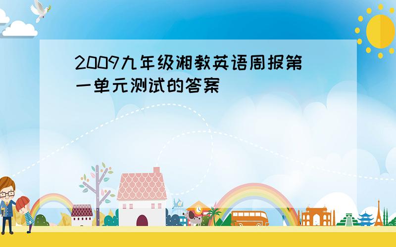 2009九年级湘教英语周报第一单元测试的答案