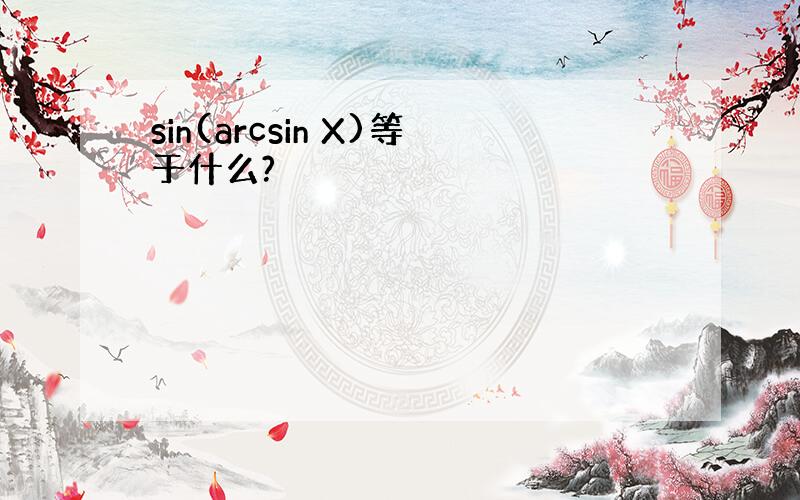 sin(arcsin X)等于什么?