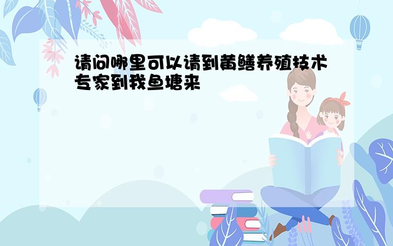 请问哪里可以请到黄鳝养殖技术专家到我鱼塘来