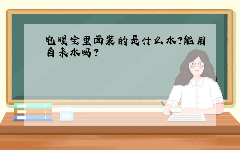 电暖宝里面装的是什么水?能用自来水吗?