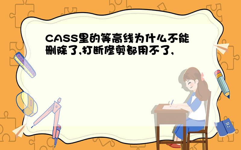 CASS里的等高线为什么不能删除了,打断修剪都用不了,