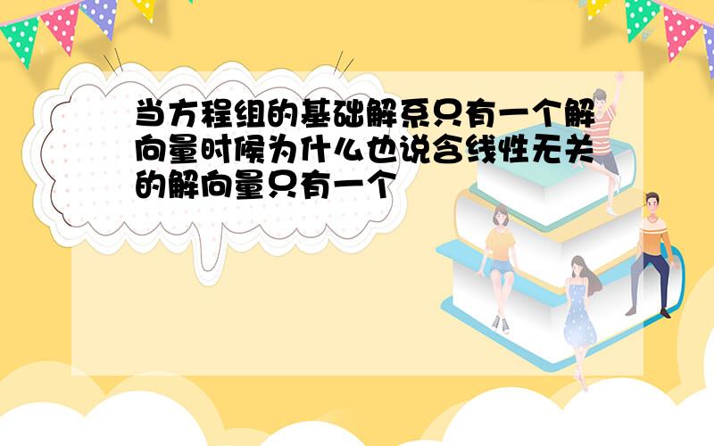 当方程组的基础解系只有一个解向量时候为什么也说含线性无关的解向量只有一个