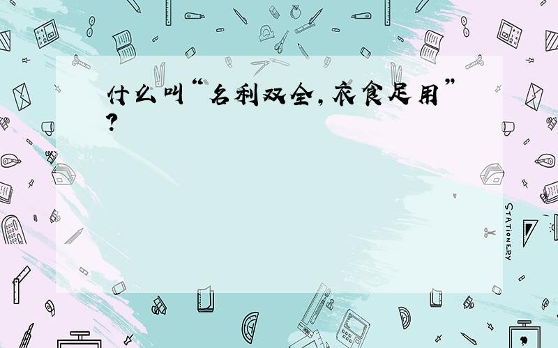 什么叫“名利双全,衣食足用”?