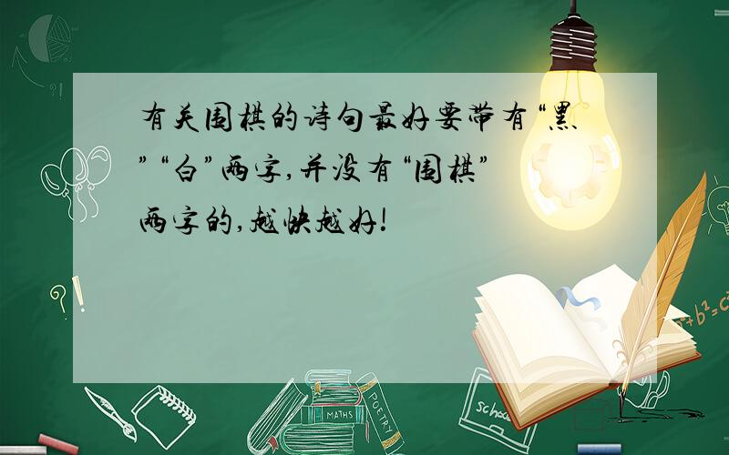 有关围棋的诗句最好要带有“黑”“白”两字,并没有“围棋”两字的,越快越好!