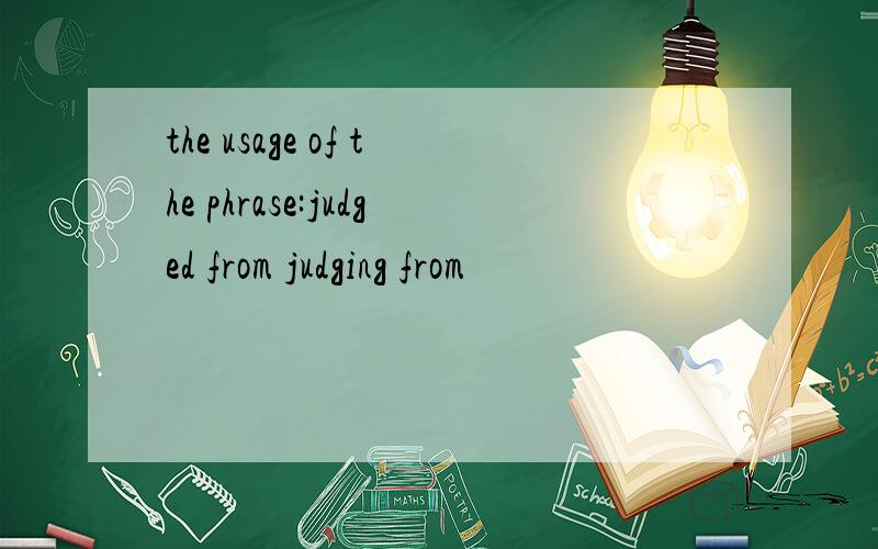 the usage of the phrase:judged from judging from