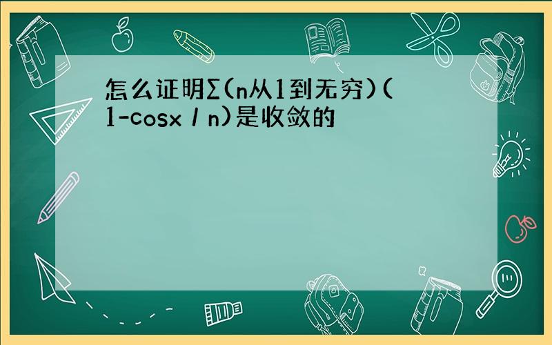 怎么证明∑(n从1到无穷)(1-cosx／n)是收敛的