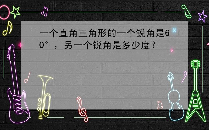 一个直角三角形的一个锐角是60°，另一个锐角是多少度？