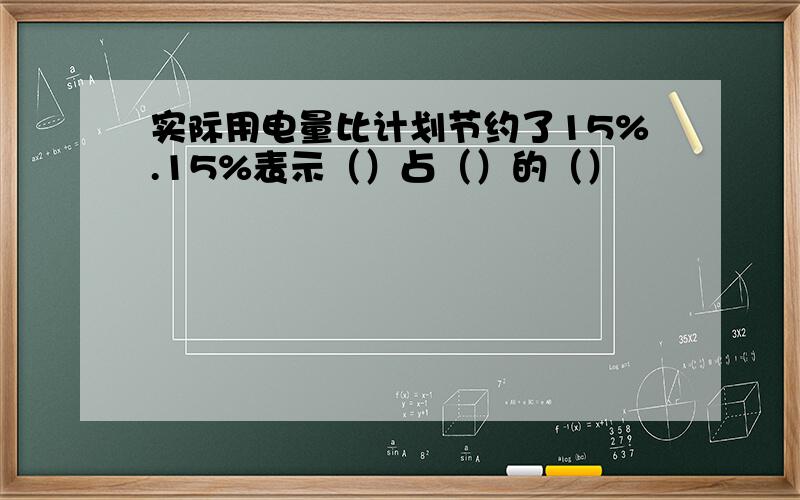 实际用电量比计划节约了15%.15%表示（）占（）的（）