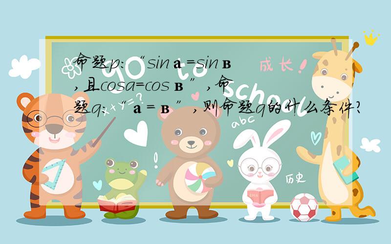 命题p:“sinа=sinв,且cosa=cosв”,命题q:“а=в”,则命题q的什么条件?