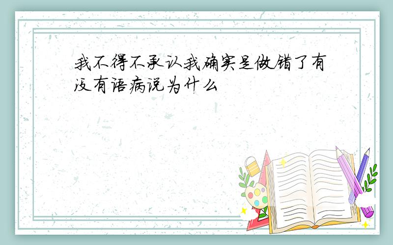 我不得不承认我确实是做错了有没有语病说为什么