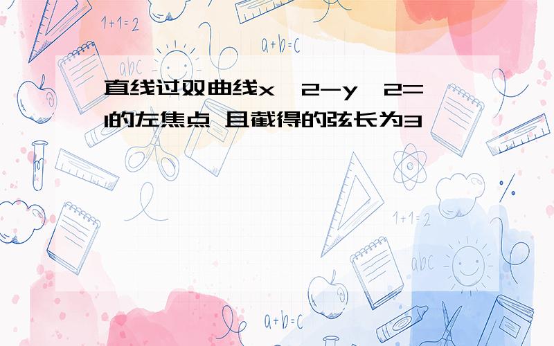 直线过双曲线x^2-y^2=1的左焦点 且截得的弦长为3