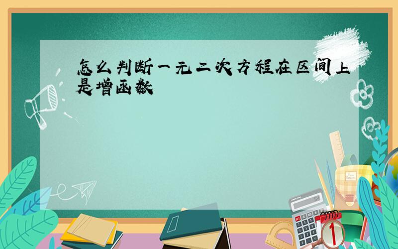 怎么判断一元二次方程在区间上是增函数